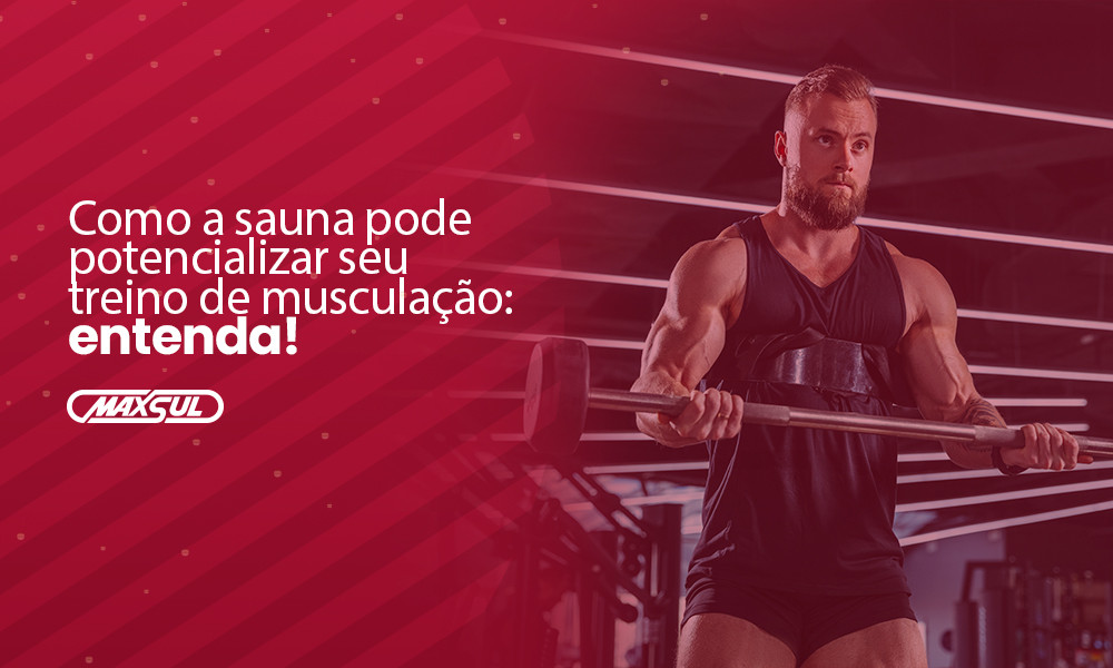 Como a sauna pode potencializar seu treino de musculação: entenda!