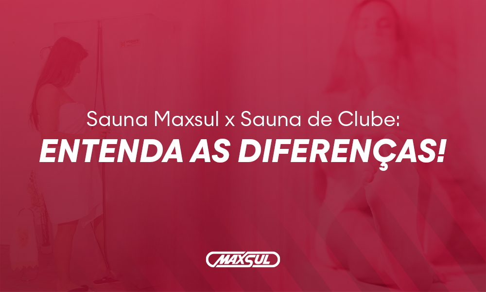 Sauna Maxsul x Sauna de Clube: entenda as diferenças!
