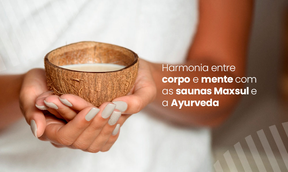 Harmonia entre Corpo e Mente com as Saunas MaxSul e a Ayurveda
